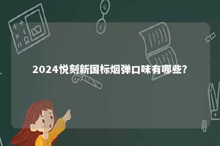 2024悦刻新国标烟弹口味有哪些？ 